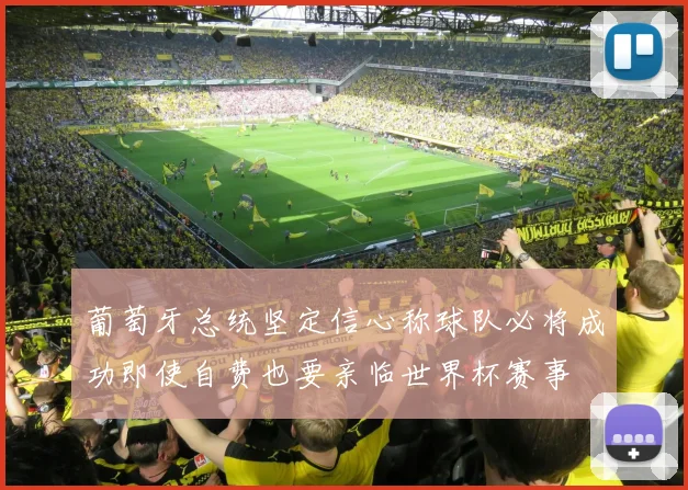 葡萄牙总统坚定信心称球队必将成功即使自费也要亲临世界杯赛事