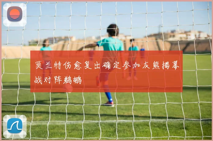 莫兰特伤愈复出确定参加灰熊揭幕战对阵鹈鹕