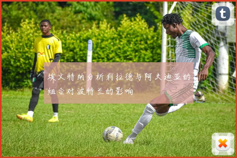 埃文特纳分析利拉德与阿夫迪亚的组合对波特兰的影响