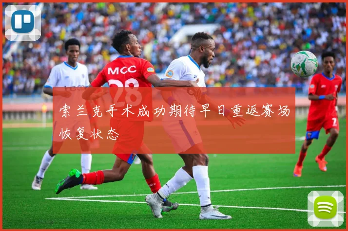 索兰克手术成功期待早日重返赛场恢复状态